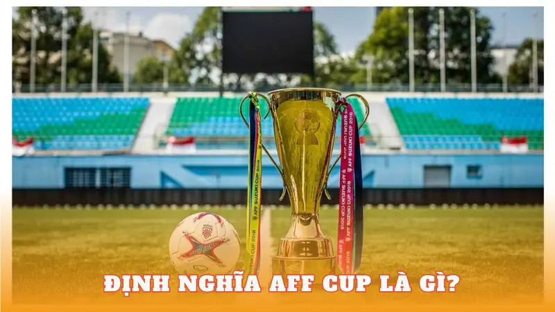 Khám phá ngay AFF Cup Là Gì cùng nhiều điều thú vị - Tin Bóng 2024 News